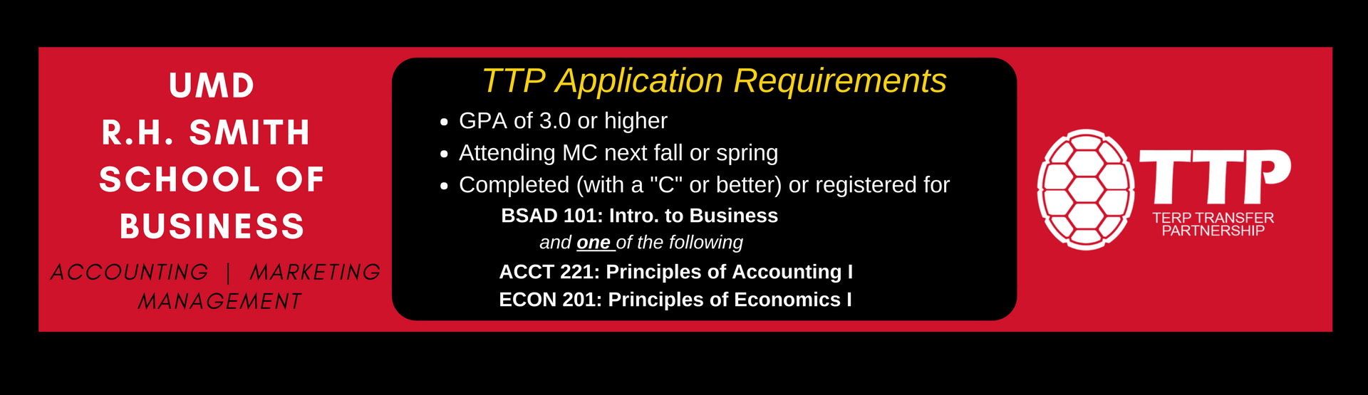 TTP Smith School of Business Application Requirements: Attending MC next semester, current GPA of 3.0 or higher, registered for or completed BSAD 101 and either ACCT 221 or ECON 201.
