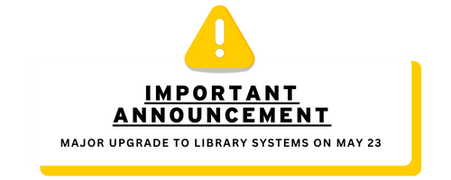Important Announcement! Major upgrade to library systems on May 23